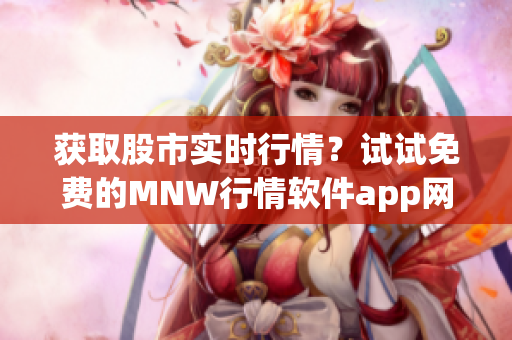 获取股市实时行情？试试免费的MNW行情软件app网站