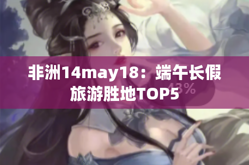 非洲14may18：端午长假旅游胜地TOP5