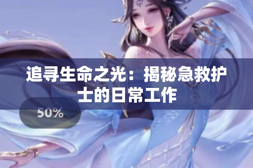 追寻生命之光：揭秘急救护士的日常工作