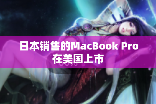 日本销售的MacBook Pro在美国上市