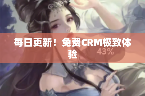 每日更新！免费CRM极致体验