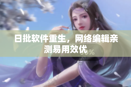 日批软件重生，网络编辑亲测易用效优