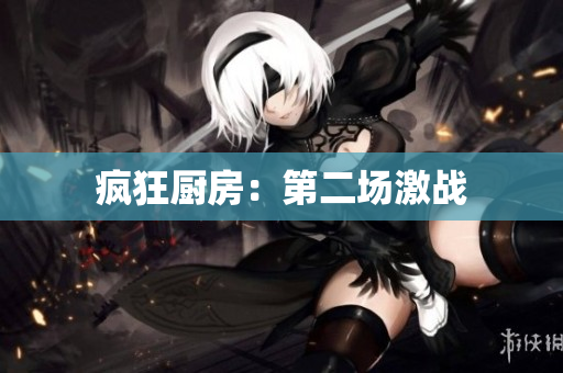 疯狂厨房：第二场激战