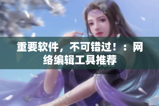 重要软件，不可错过！：网络编辑工具推荐