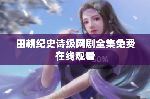 田耕纪史诗级网剧全集免费在线观看