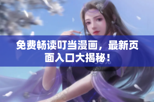免费畅读叮当漫画，最新页面入口大揭秘！