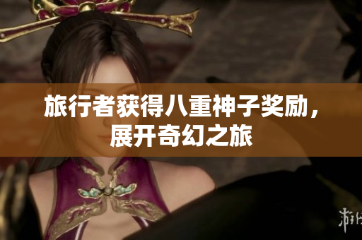 旅行者获得八重神子奖励，展开奇幻之旅