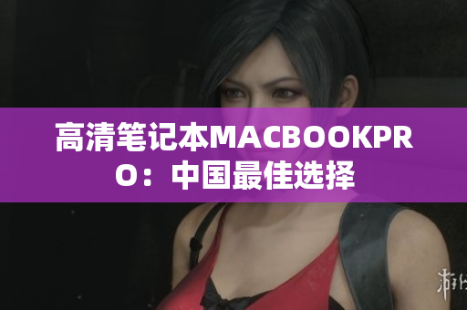 高清笔记本MACBOOKPRO：中国最佳选择