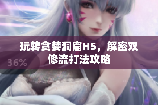玩转贪婪洞窟H5，解密双修流打法攻略