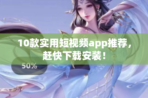 10款实用短视频app推荐，赶快下载安装！
