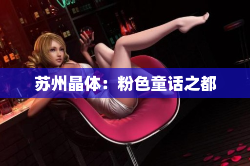 苏州晶体：粉色童话之都
