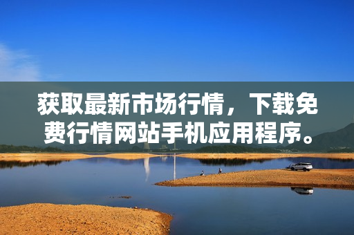 获取最新市场行情，下载免费行情网站手机应用程序。