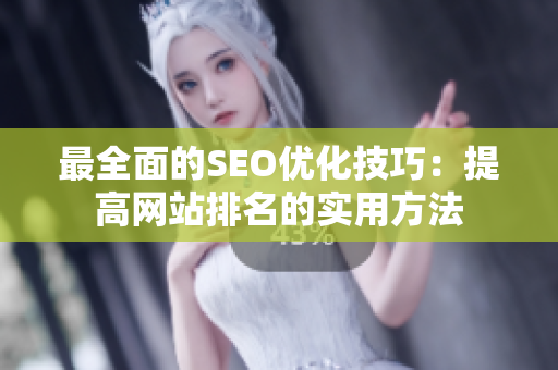 最全面的SEO优化技巧：提高网站排名的实用方法