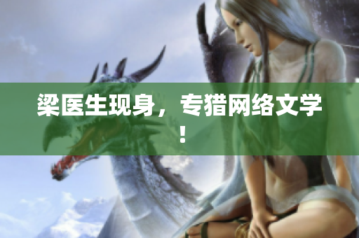 梁医生现身，专猎网络文学！