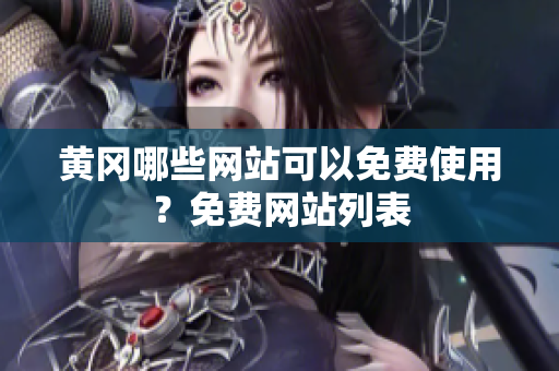 黄冈哪些网站可以免费使用？免费网站列表