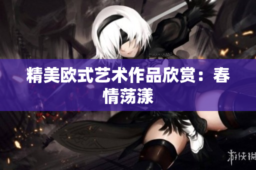 精美欧式艺术作品欣赏：春情荡漾