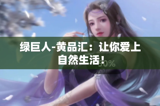 绿巨人-黄品汇：让你爱上自然生活！
