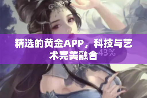精选的黄金APP，科技与艺术完美融合