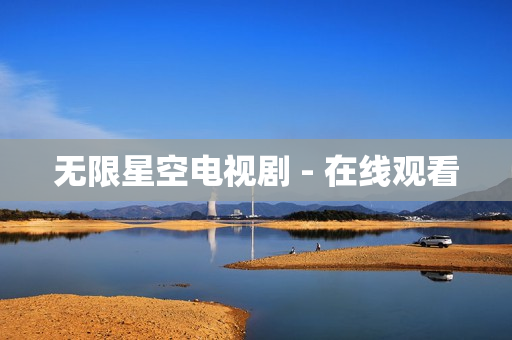 无限星空电视剧 - 在线观看