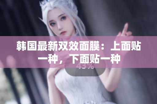 韩国最新双效面膜：上面贴一种，下面贴一种