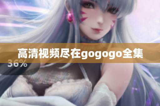高清视频尽在gogogo全集