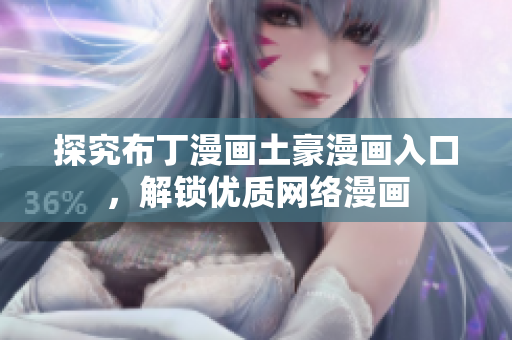 探究布丁漫画土豪漫画入口，解锁优质网络漫画