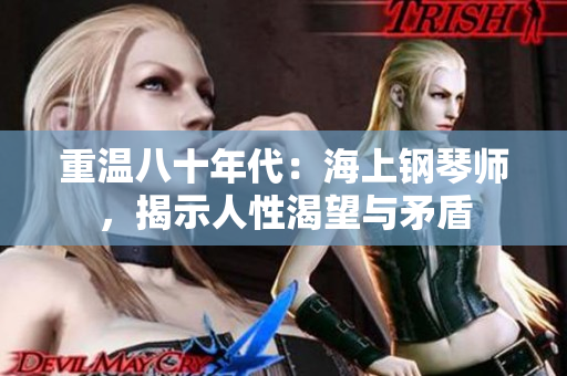 重温八十年代：海上钢琴师，揭示人性渴望与矛盾