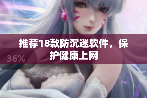 推荐18款防沉迷软件，保护健康上网