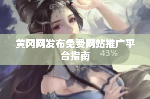 黄冈网发布免费网站推广平台指南