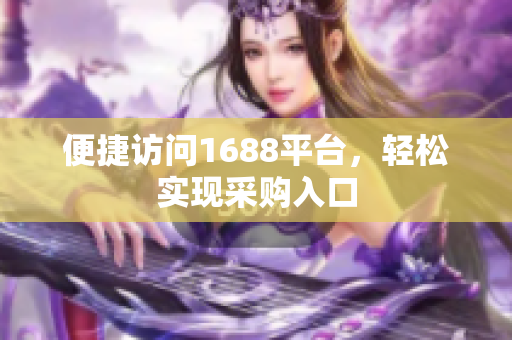便捷访问1688平台，轻松实现采购入口
