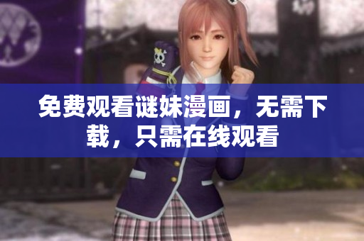 免费观看谜妹漫画，无需下载，只需在线观看