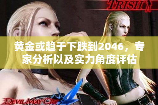 黄金或趋于下跌到2046，专家分析以及实力角度评估
