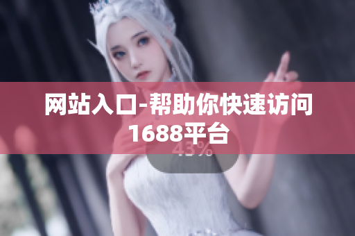 网站入口-帮助你快速访问1688平台