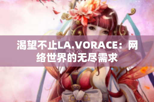 渴望不止LA.VORACE：网络世界的无尽需求