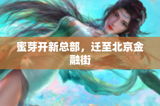 蜜芽开新总部，迁至北京金融街