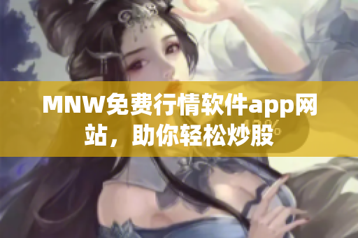 MNW免费行情软件app网站，助你轻松炒股
