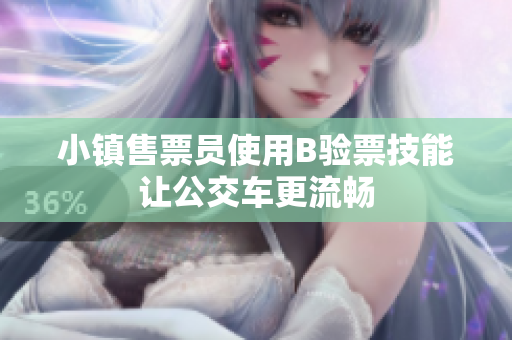 小镇售票员使用B验票技能让公交车更流畅