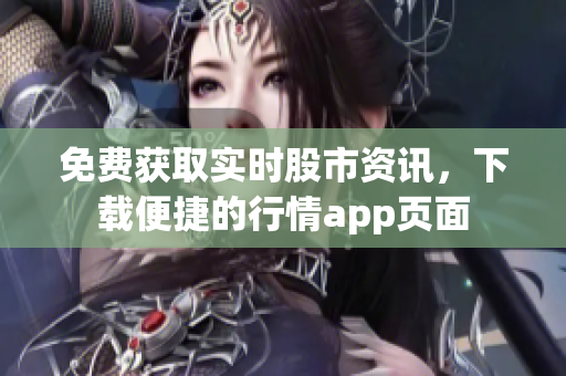 免费获取实时股市资讯，下载便捷的行情app页面