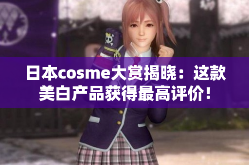 日本cosme大赏揭晓：这款美白产品获得最高评价！