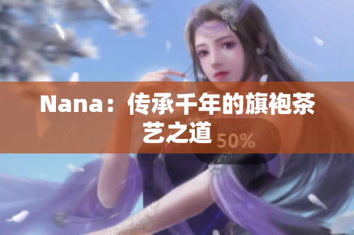 Nana：传承千年的旗袍茶艺之道