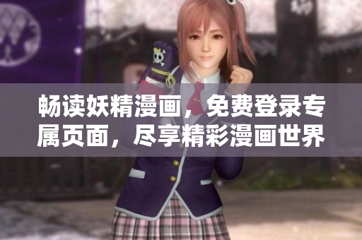 畅读妖精漫画，免费登录专属页面，尽享精彩漫画世界