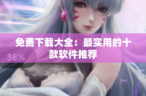 免费下载大全：最实用的十款软件推荐