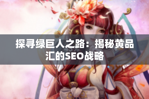 探寻绿巨人之路：揭秘黄品汇的SEO战略