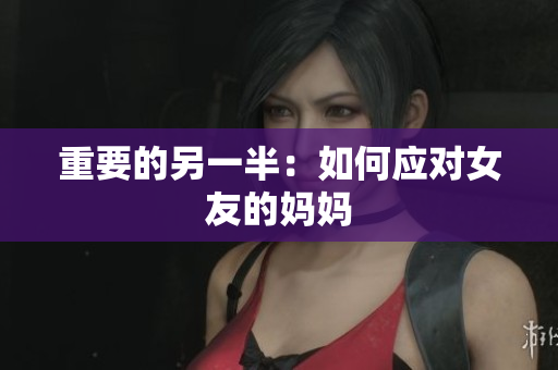 重要的另一半：如何应对女友的妈妈