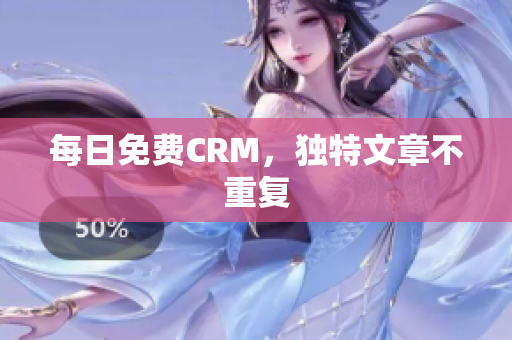 每日免费CRM，独特文章不重复