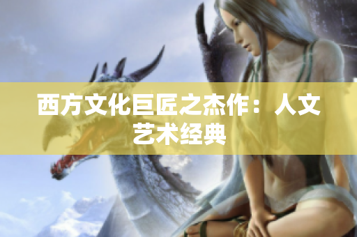 西方文化巨匠之杰作：人文艺术经典
