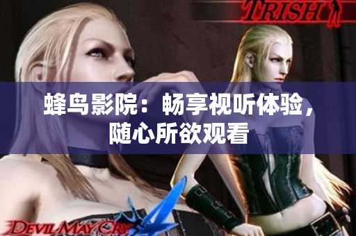 蜂鸟影院：畅享视听体验，随心所欲观看