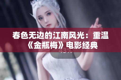 春色无边的江南风光：重温《金瓶梅》电影经典