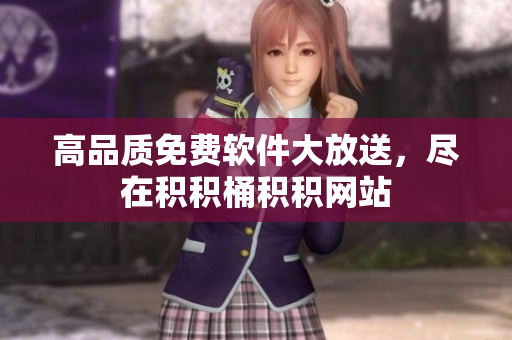 高品质免费软件大放送，尽在积积桶积积网站