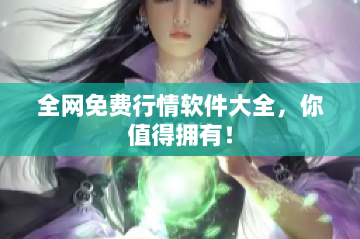 全网免费行情软件大全，你值得拥有！
